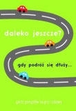 Daleko jeszcze Gdy podróż się dłuży