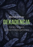 Dekadencja. Życie i śmierć judeochrześcijaństwa