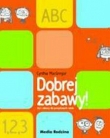 Dobrej zabawy! Gry i zabawy dla pomysłowych rodzin