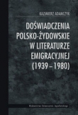 Doświadczenia polsko-żydowskie w literaturze emigracyjnej (1939-1980)