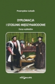 Dyplomacja i stosunki międzynarodowe. Zarys wykładów