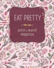 Eat Pretty. Jedz i bądź piękna