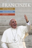 Franciszek. Spotknia, modlitwa, gesty