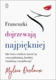 Francuzki dojrzewają najpiękniej. Jak wraz z wiekiem stawać się coraz piękniejszą, bardziej świadomą i szczęśliwszą?