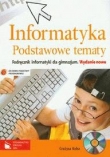 Informatyka. Podstawowe tematy. Gimnazjum. Podręcznik (+CD)