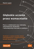 Głębokie uczenie przez wzmacnianie. Praca z chatbotami oraz robotyka, optymalizacja dyskretna i automatyzacja sieciowa w praktyce. Wydanie II