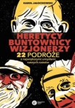 Heretycy, Buntownicy, Wizjonerzy.. 22 podróże z największymi umysłami naszych czasów