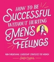 How to Be Successful Without Hurting Men?s Feelings