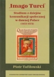 Imago Turci Studium z dziejów komunikacji społecznej w dawnej Polsce 1453-1572