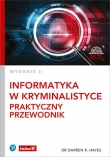 Informatyka w kryminalistyce. Praktyczny przewodnik. Wydanie II