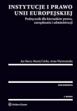Instytucje i prawo Unii Europejskiej. Podręcznik dla kierunków prawa, zarządzania i administracji