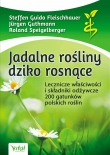 Jadalne rośliny dziko rosnące. Lecznicze właściwości i składniki odżywcze 200 gatunków polskich roślin