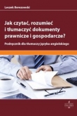 Jak czytać rozumieć i tłumaczyć dokumenty prawnicze i gospodarcze? Podręcznik dla tłumaczy