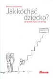 Jak kochać dziecko. W przedszkolu i w domu