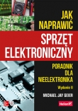 Jak naprawić sprzęt elektroniczny. Poradnik dla nieelektronika. Wydanie II