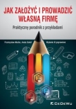 Jak założyć i prowadzić własną firmę. Praktyczny poradnik z przykładami