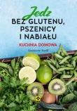Jedz bez glutenu, pszenicy i nabiału. Kuchnia domowa, wyd. 2