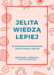 Jelita wiedzą lepiej Jak zrewolucjonizować sposób odżywiania i zmienić od wewnątrz swoje ciało