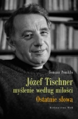 Józef Tischner myślenie według miłości. Ostatnie słowa