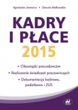 Kadry i płace 2015 obowiązki pracodawców, rozliczanie świadczeń pracowniczych, dokumentacja kadrow