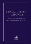 Kapitał praca człowiek Księga jubileuszowa Profesora Jana Wojtyły