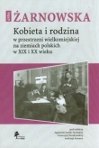 Kobieta i rodzina w przestrzeni wielkomiejskiej na ziemiach polskich w XIX i XX wieku