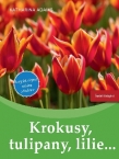 Krokusy, tulipany, lilie.. Najpiękniejsze rośliny cebulowe