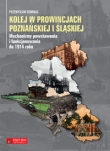 Książka Kolej w prowincjach poznańskiej i śląskiej ? mechanizmy powstawania i funkcjonowania do 1914