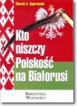 Kto niszczy Polskość na Białorusi?