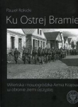 Ku Ostrej Bramie Wileńska i nowogródzka Armia Krajowa w obronie ziemi ojczystej