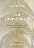 Ku przeszłości René Guénon Julius Evola i nurty tradycjonalizmu (studium z filozofii kultury)