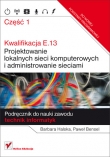 Kwalifikacja E.13. Projektowanie lokalnych sieci komputerowych i administrowanie sieciami. Podręcznik do nauki zawodu technik informatyk. Część 1