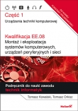 Kwalifikacja EE.08. Montaż i eksploatacja systemów komputerowych, urządzeń peryferyjnych i sieci. Część 1. Urządzenia techniki komputerowej. Podręcznik do nauki zawodu technik informatyk