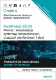 Kwalifikacja EE.08. Montaż i eksploatacja systemów komputerowych, urządzeń peryferyjnych i sieci. Część 4. Administrowanie lokalnymi sieciami komputerowymi. Podręcznik do nauki zawodu technik informatyk