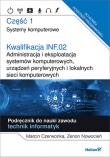 Kwalifikacja INF.02. Administracja i eksploatacja systemów komputerowych, urządzeń peryferyjnych i lokalnych sieci komputerowych. Część 1. Systemy komputerowe. Podręcznik do nauki zawodu technik informatyk