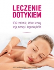 Leczenie dotykiem. 136 technik, które leczą, koją nerwy i łagodzą ból