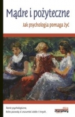 Mądre i pożyteczne. Jak psychologia pomaga żyć