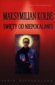 Maksymilian Kolbe. Święty od niepokalanej