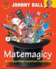 Matemagicy. Jak ze wszystkiego wyczarować matematykę