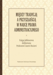 Między tradycją a przyszłością w nauce prawa administracyjnego
