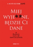 Miej wyje**ne, będzie Ci dane. O trudnej sztuce odpuszczania