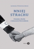 Mniej strachu. Ostatnie chwile z Januszem Korczakiem