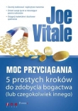 Moc Przyciągania. 5 prostych kroków do zdobycia bogactwa (lub czegokolwiek innego)