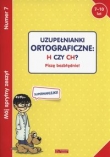 Mój sprytny zeszyt 7 Uzupełnianki ortograficzne: H czy CH?
