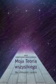 Moja Teoria wszystkiego Na chłopski rozum