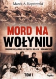 Mord na Wołyniu. Zbrodnie ukraińskie w świetle relacji i dokumentów Tom 1