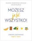Możesz jeść wszystko! Zdrowe odżywianie. Fakty i mity