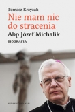 Nie mam nic do stracenia. Abp. Józef Michalik