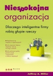 Niespokojna organizacja. Dlaczego inteligentne firmy robią głupie rzeczy