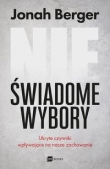 Nieświadome wybory. Ukryte czynniki wpływające na nasze zachowanie